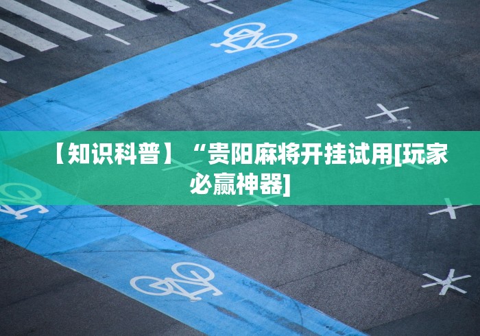 【知识科普】“贵阳麻将开挂试用[玩家必赢神器]