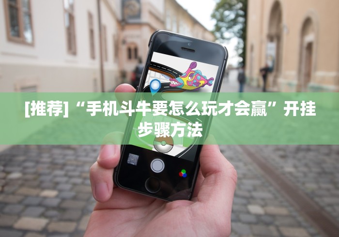 [推荐]“手机斗牛要怎么玩才会赢”开挂步骤方法