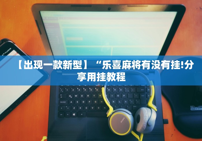 【出现一款新型】“乐喜麻将有没有挂!分享用挂教程