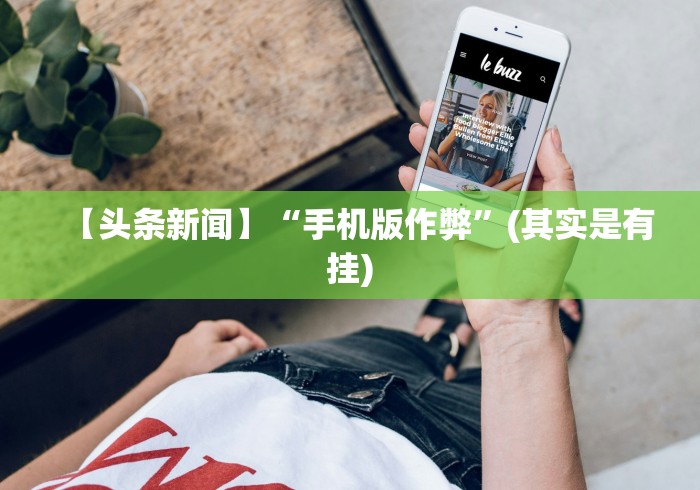 【头条新闻】“手机版作弊”(其实是有挂)
