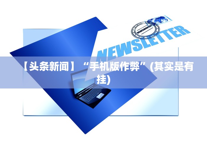 【头条新闻】“手机版作弊”(其实是有挂)