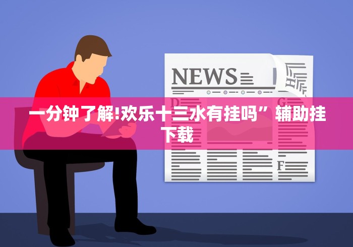 一分钟了解!欢乐十三水有挂吗”辅助挂下载