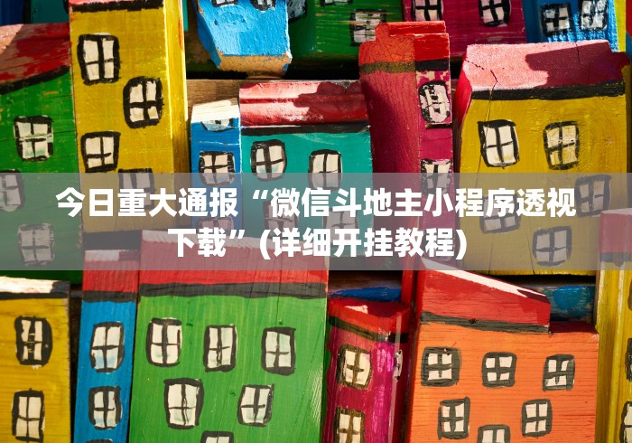今日重大通报“微信斗地主小程序透视下载”(详细开挂教程)