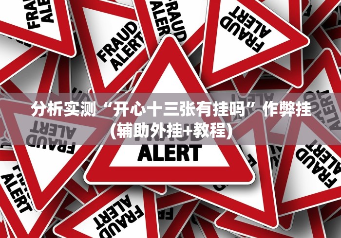 分析实测“开心十三张有挂吗”作弊挂(辅助外挂+教程)