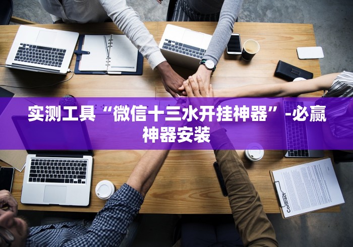 实测工具“微信十三水开挂神器”-必赢神器安装