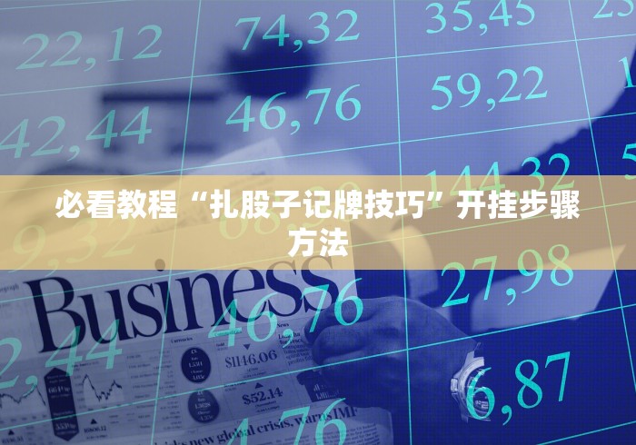 必看教程“扎股子记牌技巧”开挂步骤方法