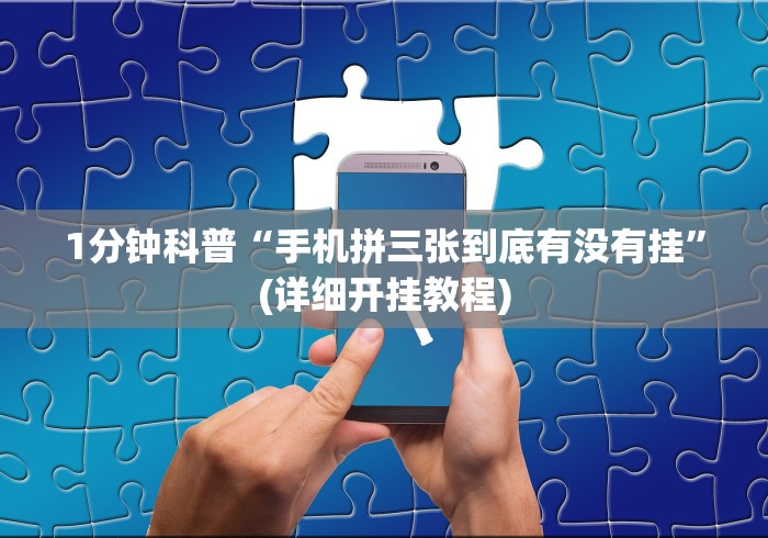 1分钟科普“手机拼三张到底有没有挂”(详细开挂教程)