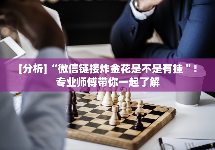 [分析]“微信链接炸金花是不是有挂＂!专业师傅带你一起了解