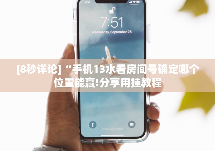 [8秒详论]“手机13水看房间号确定哪个位置能赢!分享用挂教程