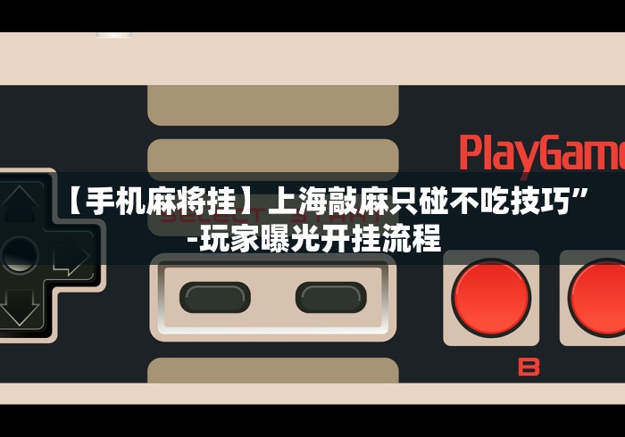 【玩家新攻略】“赫麒众游杰克辅助(透视挂真的假的)