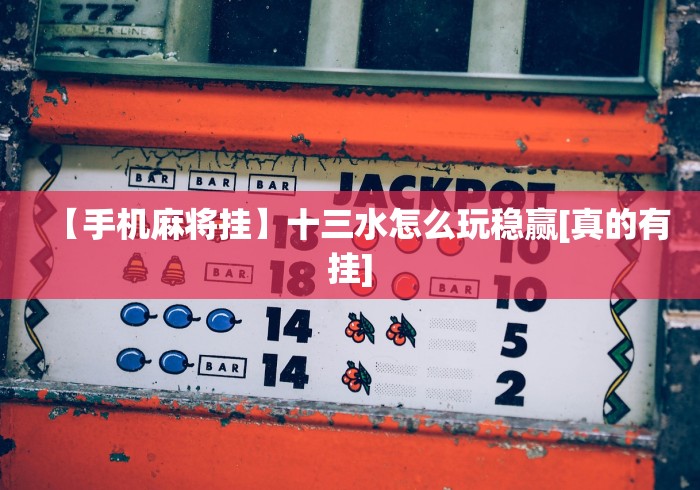 【第一消息】“拱趴十三水到底有没有挂”(透视曝光猫腻)