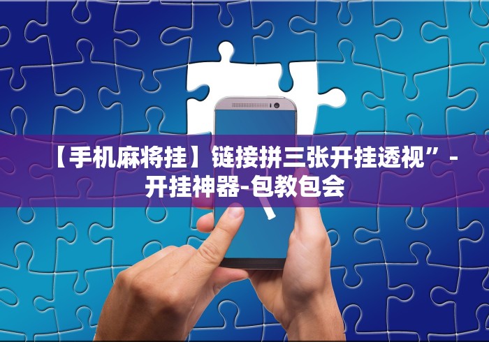 【手机麻将挂】链接拼三张开挂透视”-开挂神器-包教包会