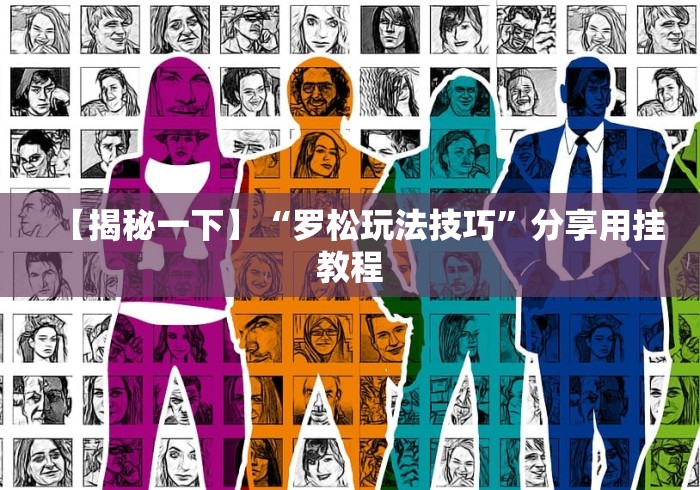 【揭秘一下】“罗松玩法技巧”分享用挂教程
