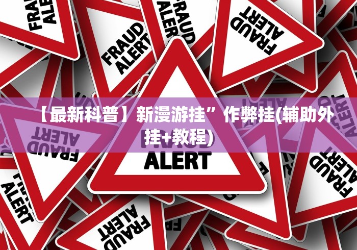 【最新科普】新漫游挂”作弊挂(辅助外挂+教程)