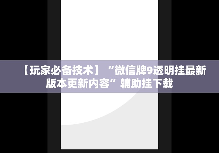 【玩家必备技术】“微信牌9透明挂最新版本更新内容”辅助挂下载