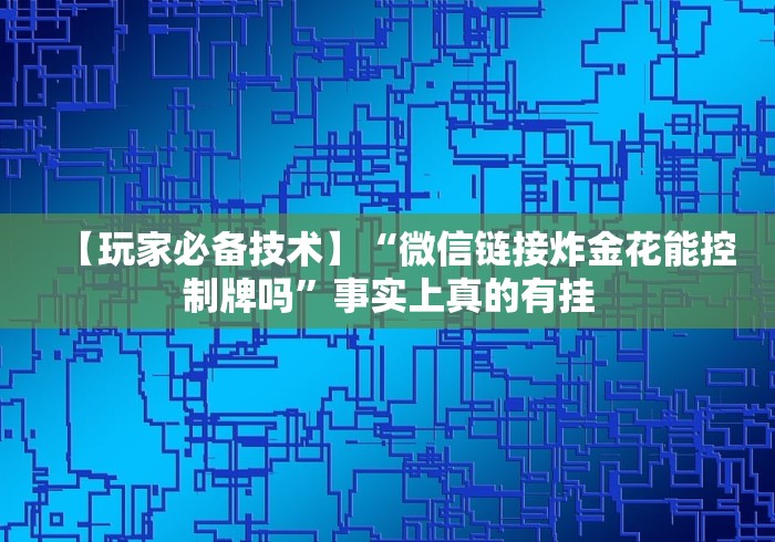 【玩家必备技术】“微信链接炸金花能控制牌吗”事实上真的有挂
