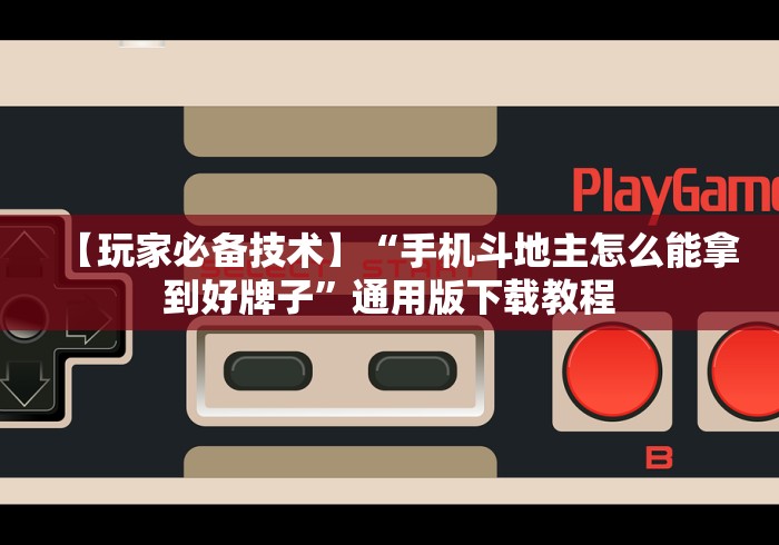 【玩家必备技术】“手机斗地主怎么能拿到好牌子”通用版下载教程