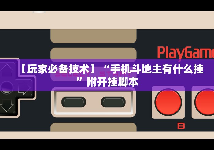 【玩家必备技术】“手机斗地主有什么挂”附开挂脚本