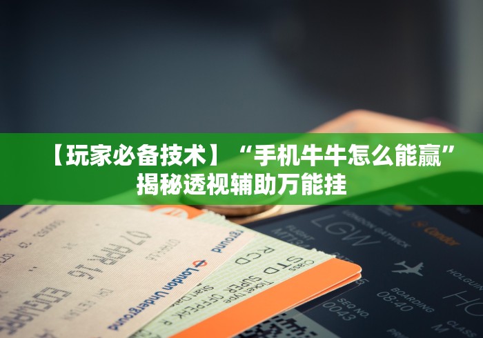 【玩家必备技术】“手机牛牛怎么能赢”揭秘透视辅助万能挂