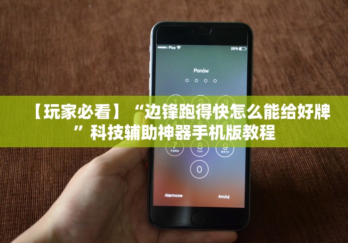 【玩家必看】“边锋跑得快怎么能给好牌”科技辅助神器手机版教程