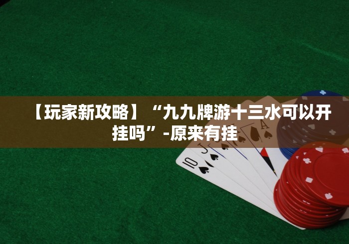 实测辅助“手机打十三水技巧”-必赢神器安装