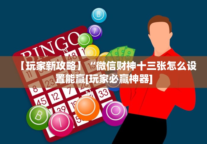 【玩家新攻略】“微信财神十三张怎么设置能赢[玩家必赢神器]
