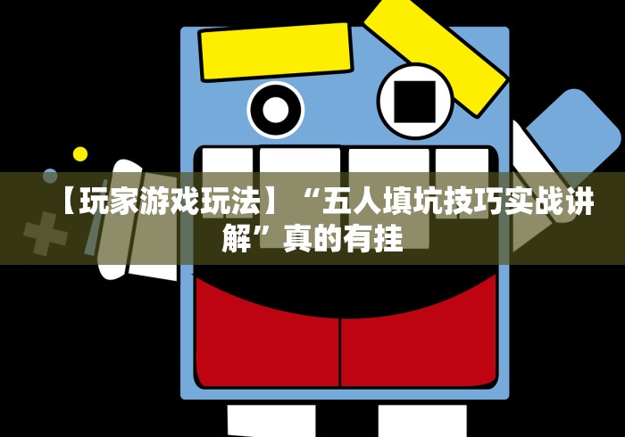【玩家游戏玩法】“五人填坑技巧实战讲解”真的有挂