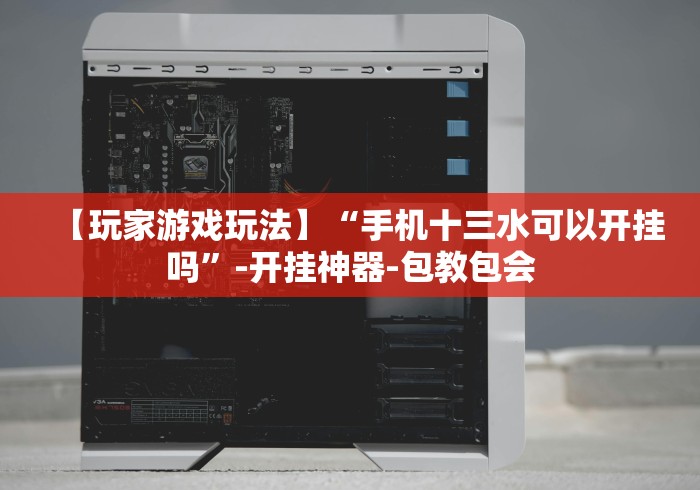 【第一攻略】“闽游十三水能开挂吗”2025开挂教程步骤