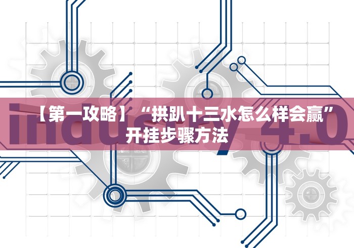 【第一攻略】“拱趴十三水怎么样会赢”开挂步骤方法