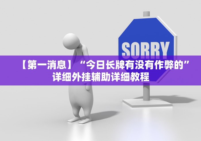 【第一消息】“今日长牌有没有作弊的”详细外挂辅助详细教程