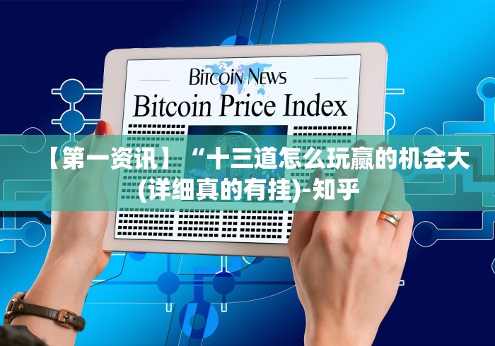 【第一资讯】“十三道怎么玩赢的机会大(详细真的有挂)-知乎