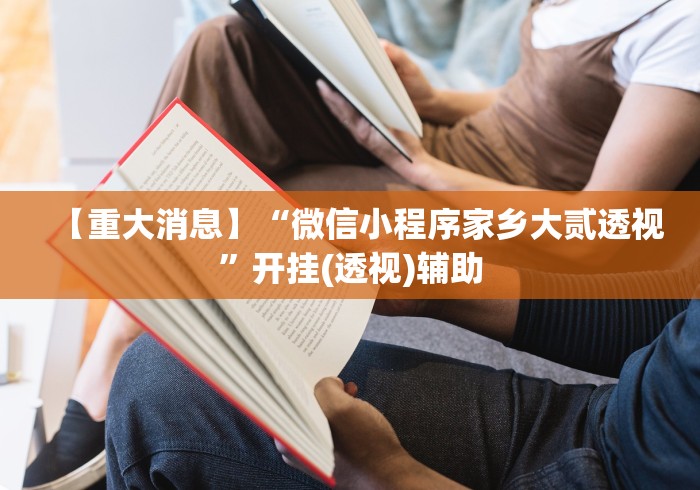 【重大消息】“微信小程序家乡大贰透视”开挂(透视)辅助
