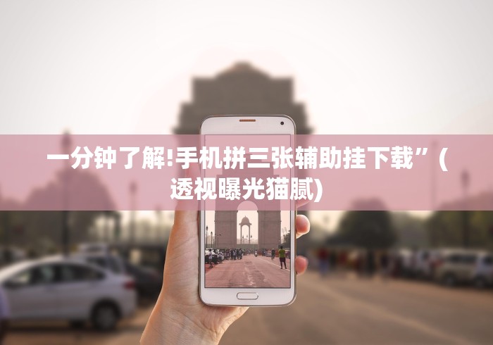 一分钟了解!手机拼三张辅助挂下载”(透视曝光猫腻)