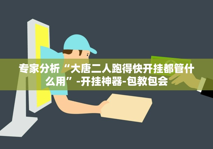 专家分析“大唐二人跑得快开挂都管什么用”-开挂神器-包教包会
