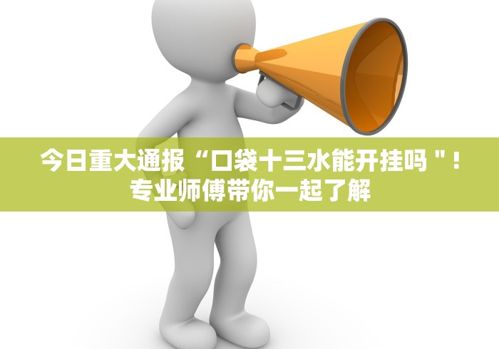 今日重大通报“口袋十三水能开挂吗＂!专业师傅带你一起了解