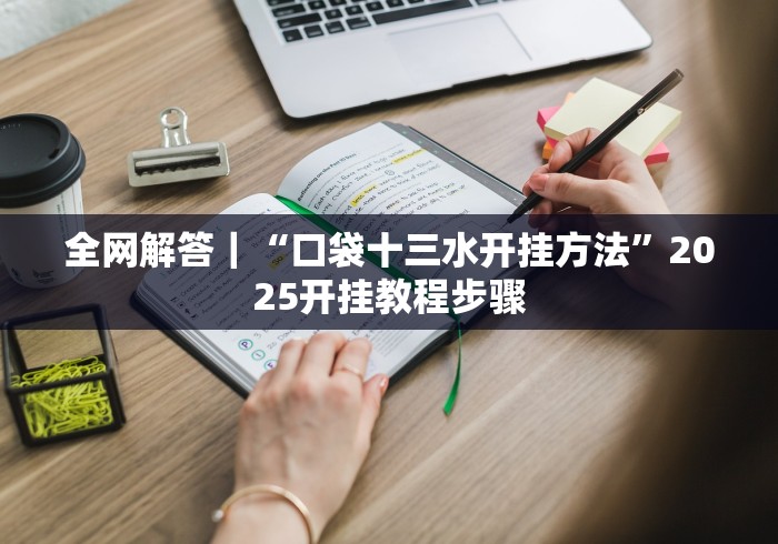 全网解答｜“口袋十三水开挂方法”2025开挂教程步骤