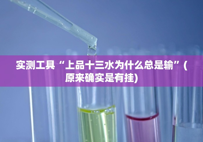 实测工具“上品十三水为什么总是输”(原来确实是有挂)