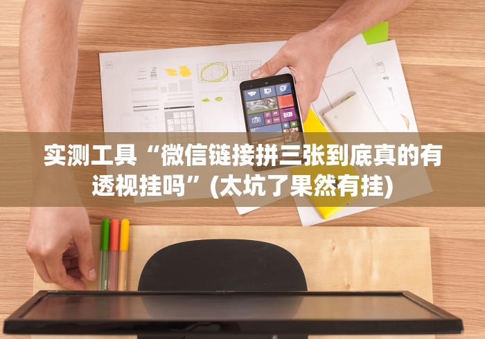 实测工具“微信链接拼三张到底真的有透视挂吗”(太坑了果然有挂)