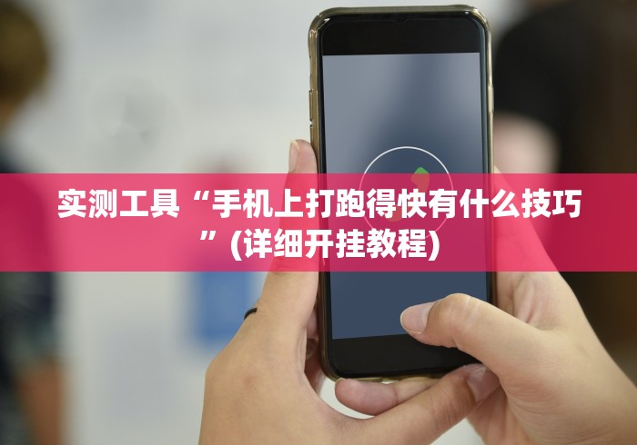 实测工具“手机上打跑得快有什么技巧”(详细开挂教程)