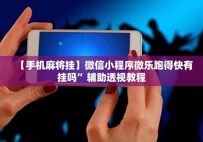 辅助最新信息“微信微乐河北麻将有挂吗”原来可以开挂