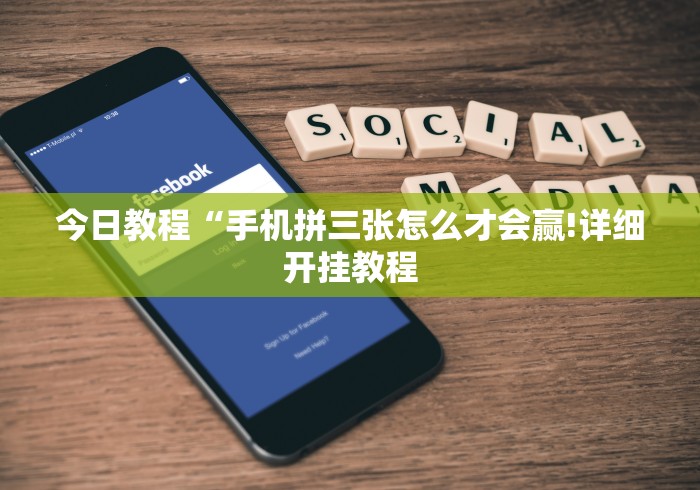 今日教程“手机拼三张怎么才会赢!详细开挂教程