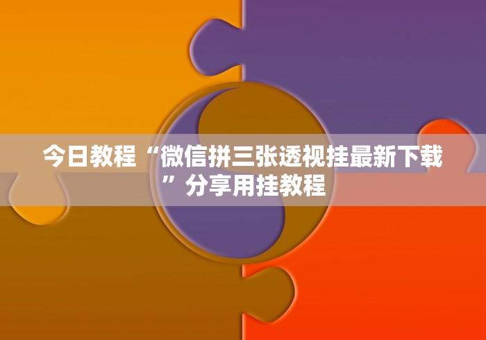今日教程“微信拼三张透视挂最新下载”分享用挂教程
