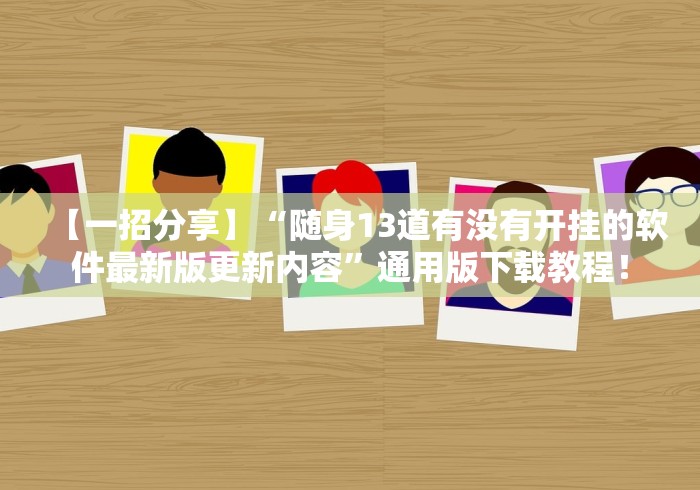 【一招分享】“随身13道有没有开挂的软件最新版更新内容”通用版下载教程！