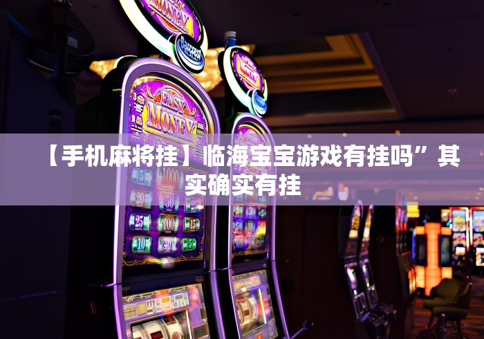 【手机麻将挂】临海宝宝游戏有挂吗”其实确实有挂