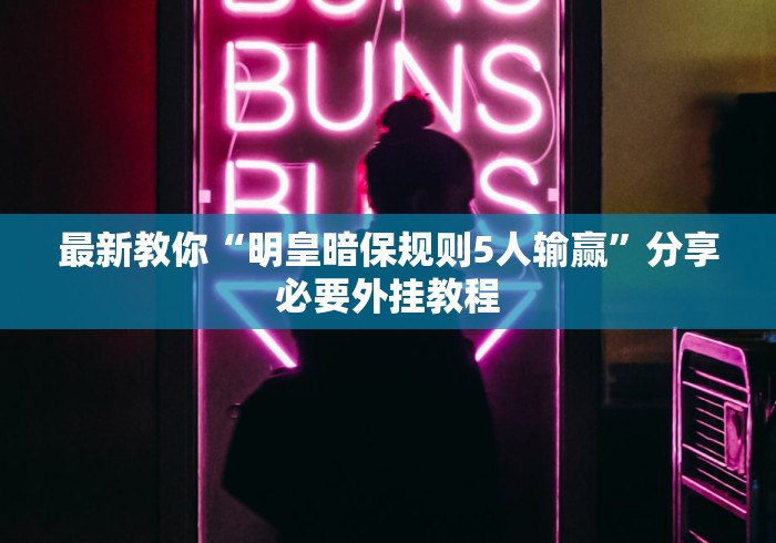 最新教你“明皇暗保规则5人输赢”分享必要外挂教程