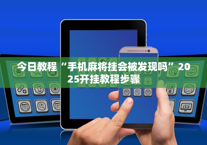 今日教程“手机麻将挂会被发现吗”2025开挂教程步骤