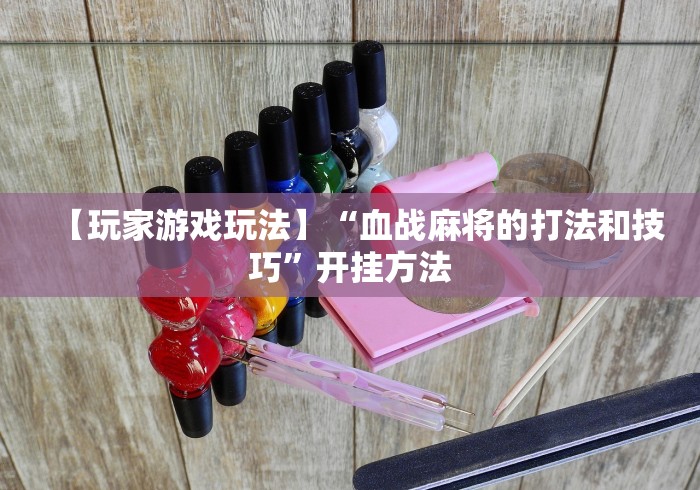 【玩家游戏玩法】“血战麻将的打法和技巧”开挂方法