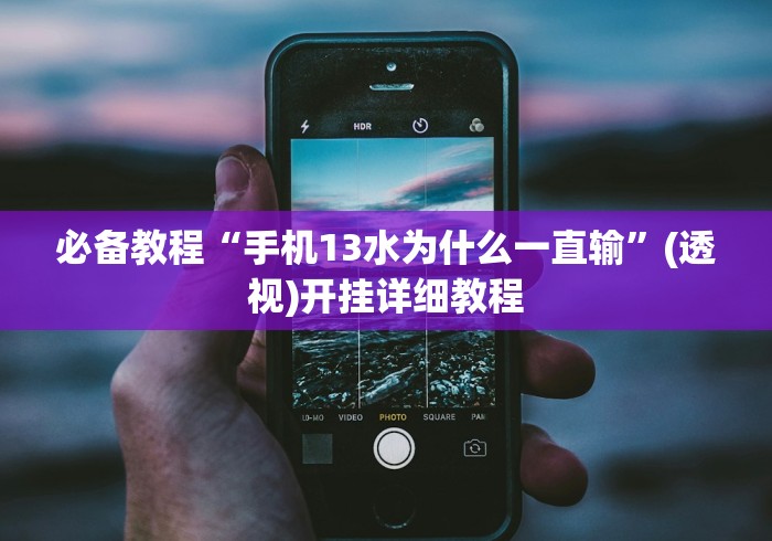 必备教程“手机13水为什么一直输”(透视)开挂详细教程