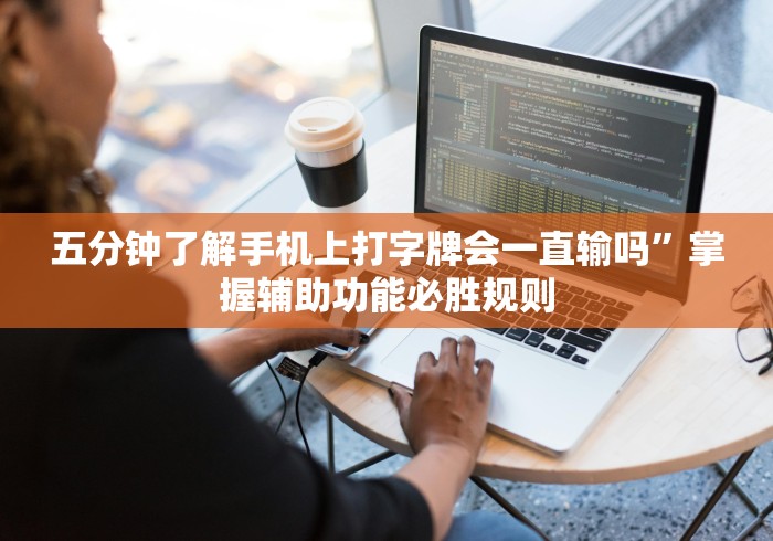 五分钟了解手机上打字牌会一直输吗”掌握辅助功能必胜规则