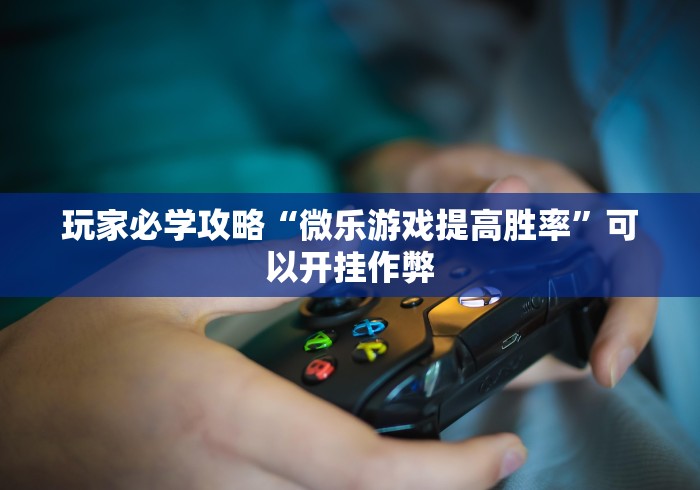 辅助神器“微乐河南推倒胡麻将开挂神器”开挂(透视)辅助教程